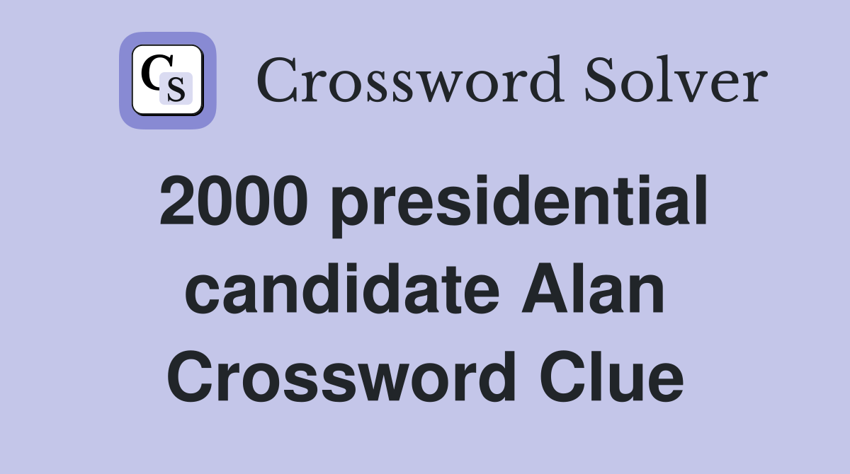 2000 presidential candidate Alan Crossword Clue