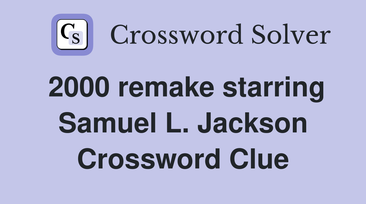 2000 remake starring Samuel L. Jackson Crossword Clue