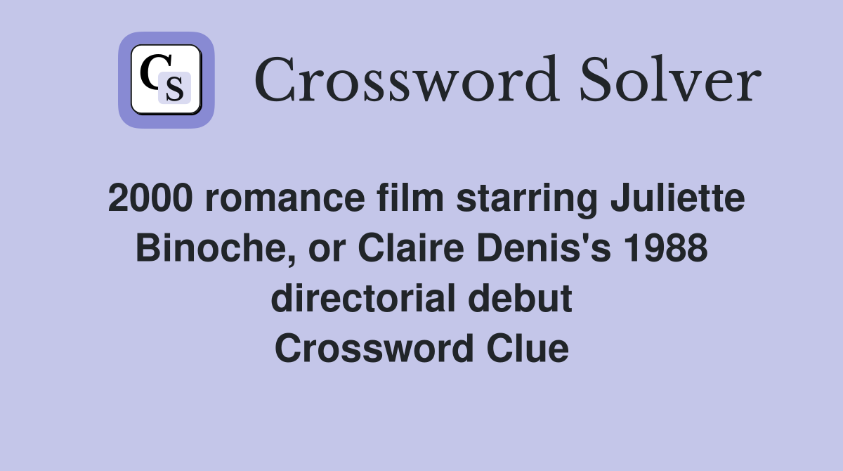 2000 romance film starring Juliette Binoche, or Claire Denis's 1988 directorial debut Crossword Clue