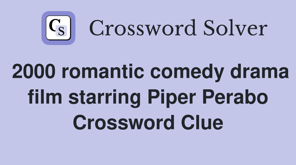 2000 romantic comedy drama film starring Piper Perabo Crossword Clue