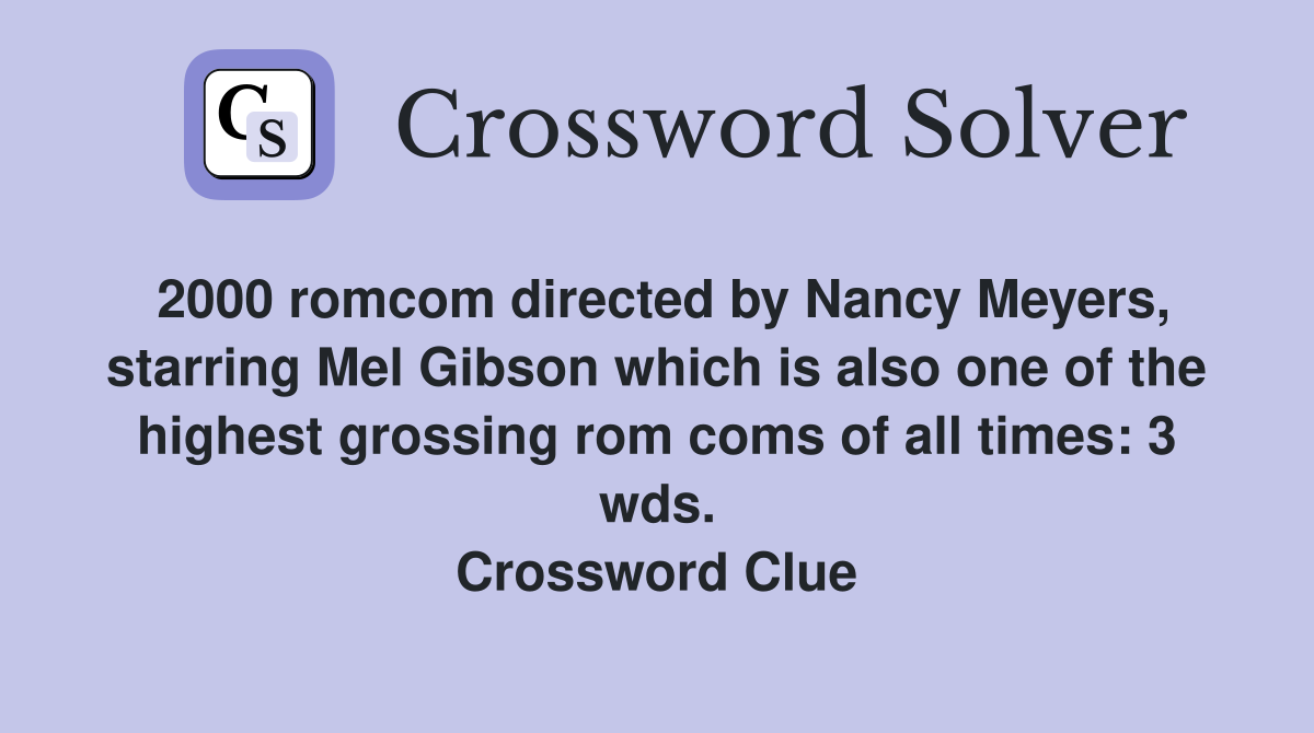 2000 romcom directed by Nancy Meyers, starring Mel Gibson which is also one of the highest grossing rom coms of all times: 3 wds. Crossword Clue