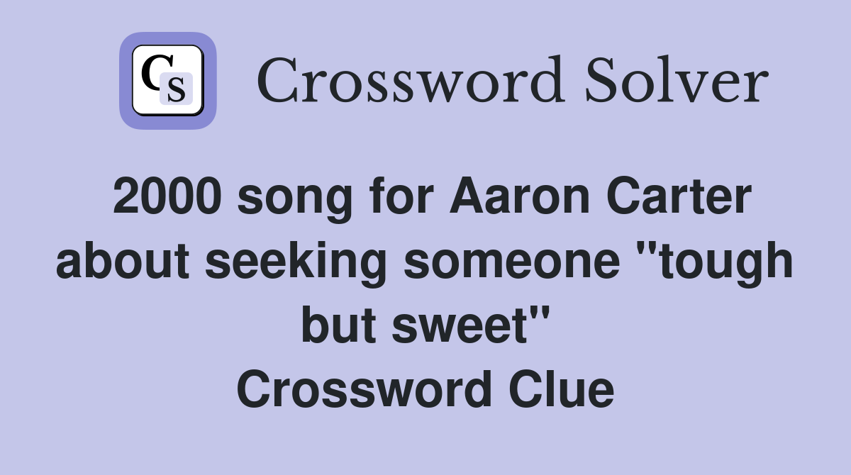 2000 song for Aaron Carter about seeking someone "tough but sweet" Crossword Clue
