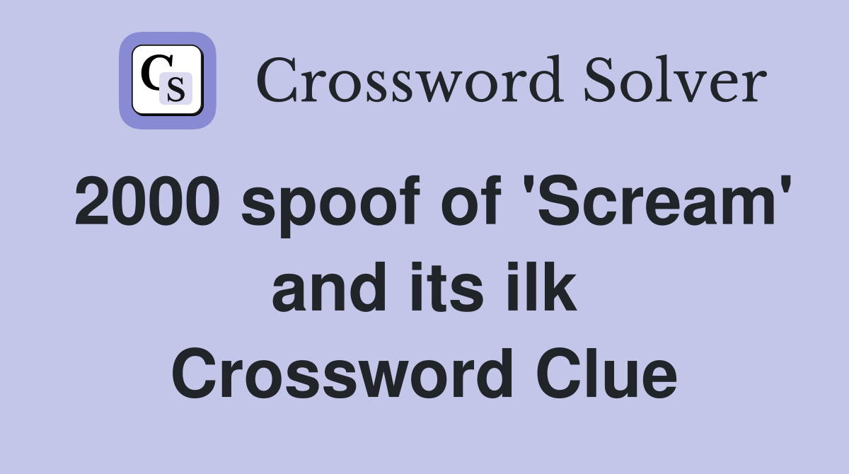 2000 spoof of 'Scream' and its ilk Crossword Clue