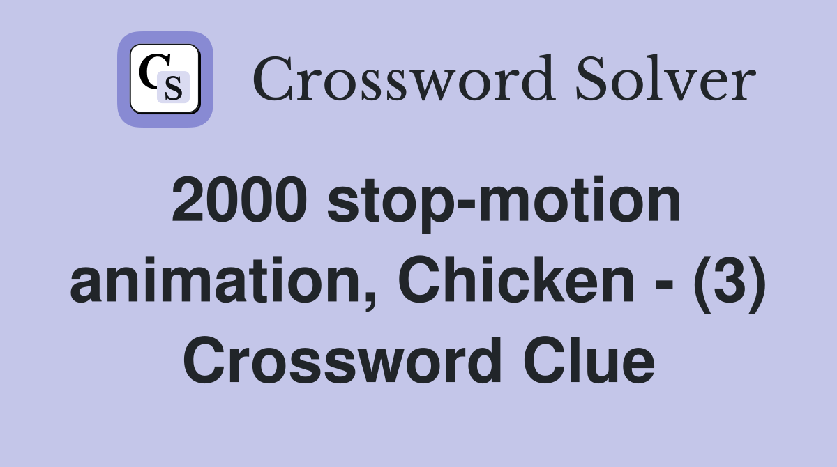 2000 stop-motion animation, Chicken - (3) Crossword Clue