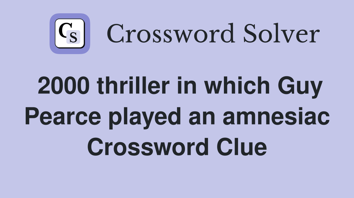 2000 thriller in which Guy Pearce played an amnesiac Crossword Clue