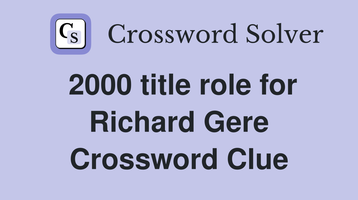 2000 title role for Richard Gere Crossword Clue