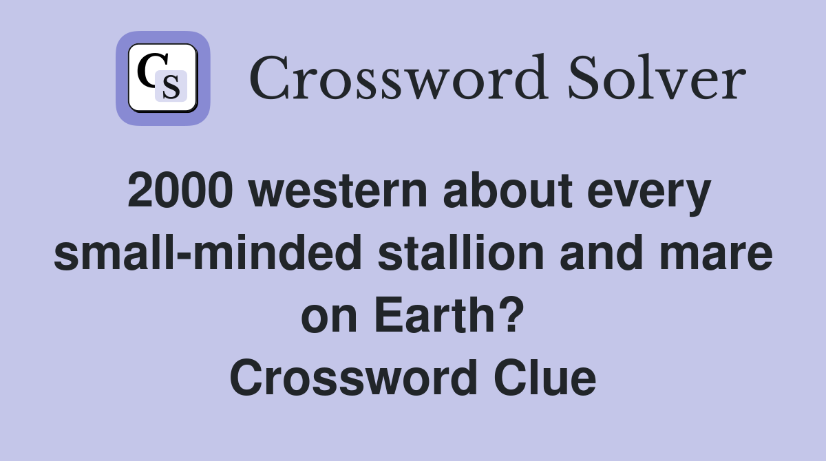 2000 western about every small-minded stallion and mare on Earth? Crossword Clue