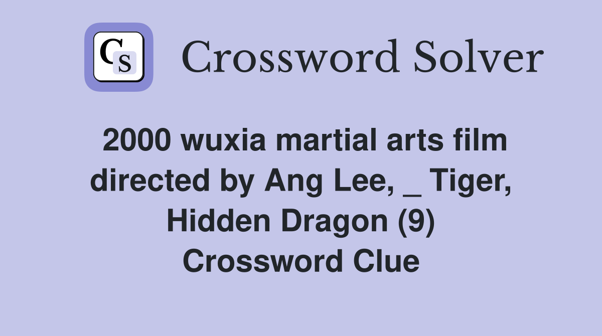 2000 wuxia martial arts film directed by Ang Lee, _ Tiger, Hidden Dragon (9) Crossword Clue