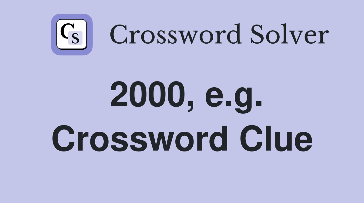2000, e.g. Crossword Clue