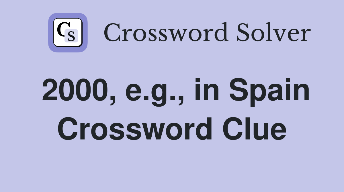 2000, e.g., in Spain Crossword Clue