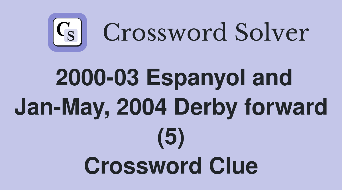 2000-03 Espanyol and Jan-May, 2004 Derby forward (5) Crossword Clue