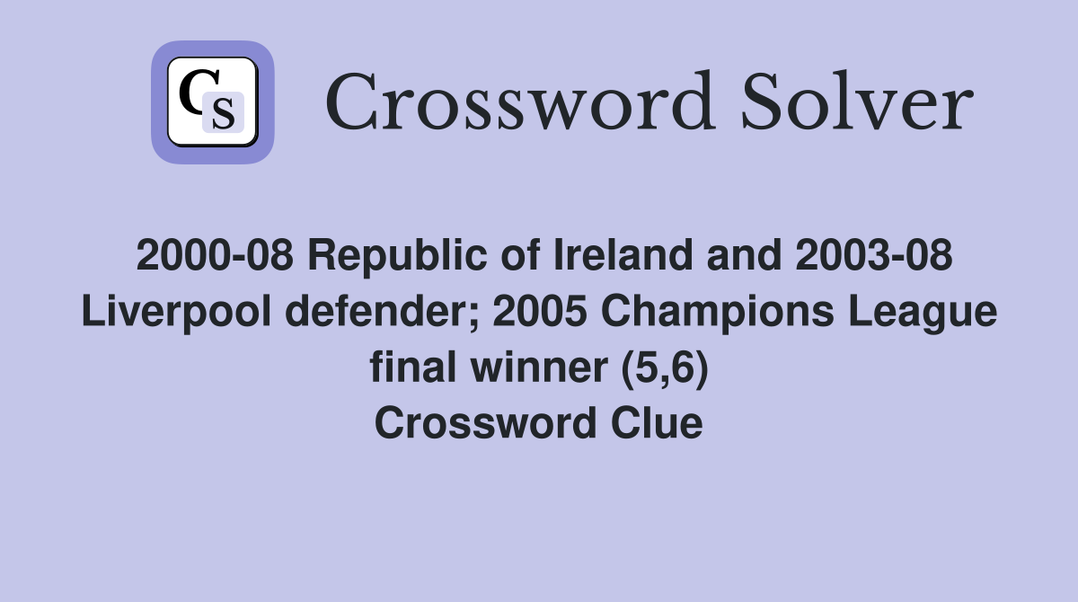 2000-08 Republic of Ireland and 2003-08 Liverpool defender; 2005 Champions League final winner (5,6) Crossword Clue