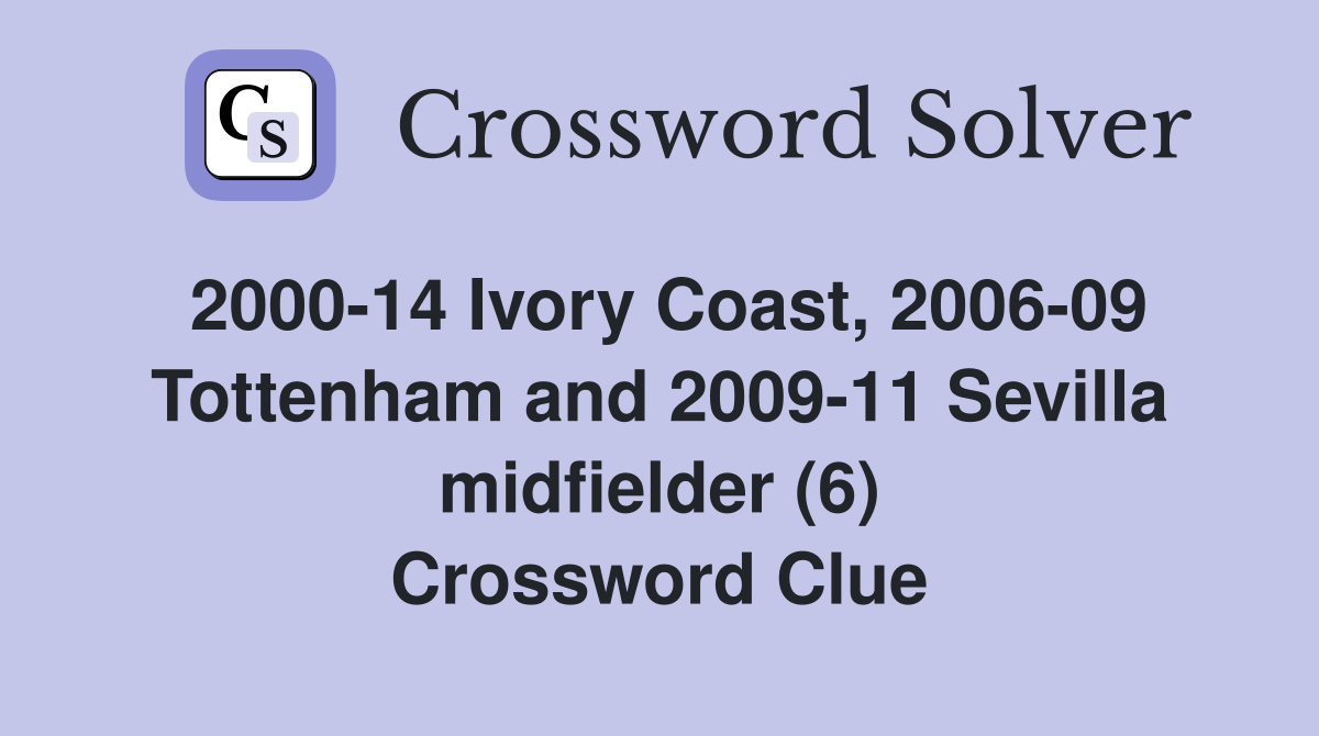 2000-14 Ivory Coast, 2006-09 Tottenham and 2009-11 Sevilla midfielder (6) Crossword Clue