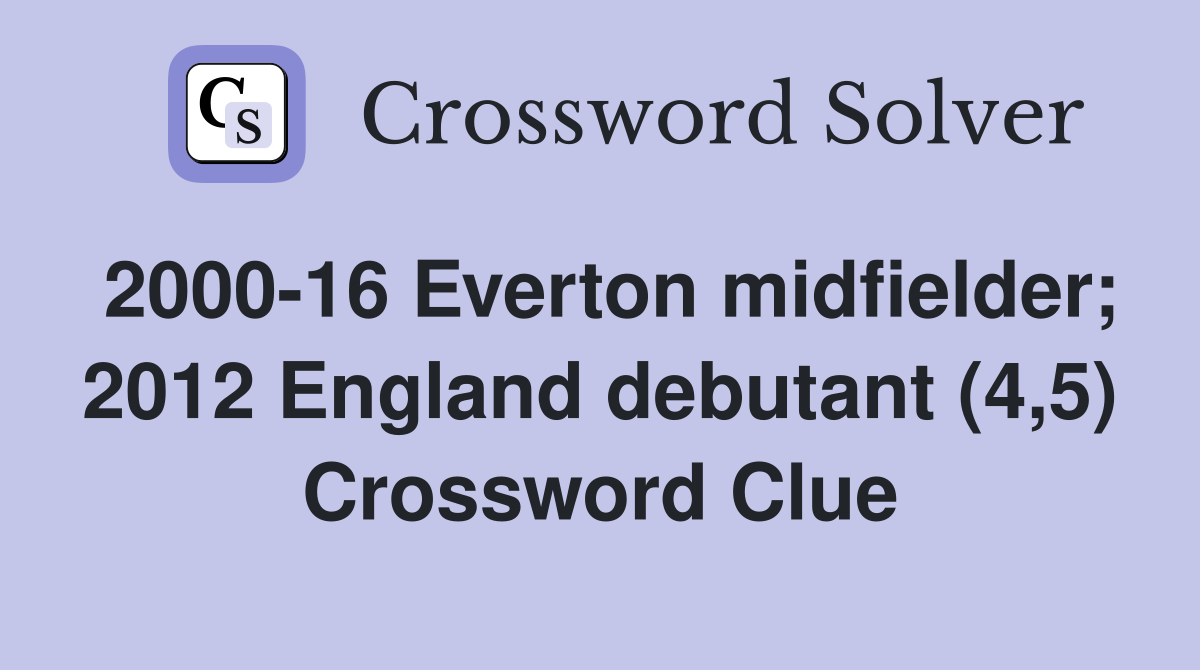 2000-16 Everton midfielder; 2012 England debutant (4,5) Crossword Clue