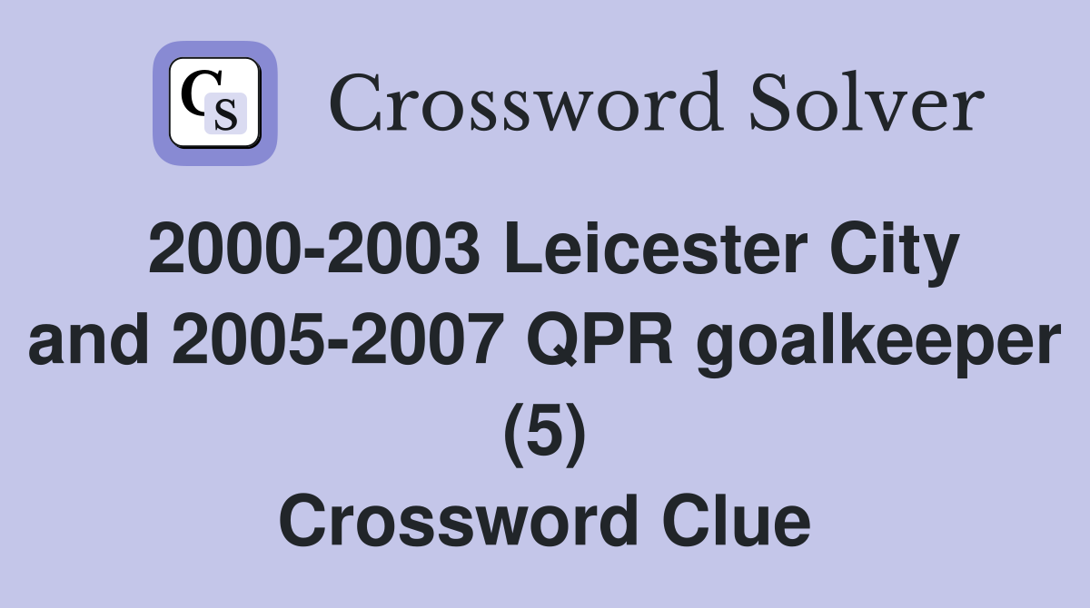 2000-2003 Leicester City and 2005-2007 QPR goalkeeper (5) Crossword Clue