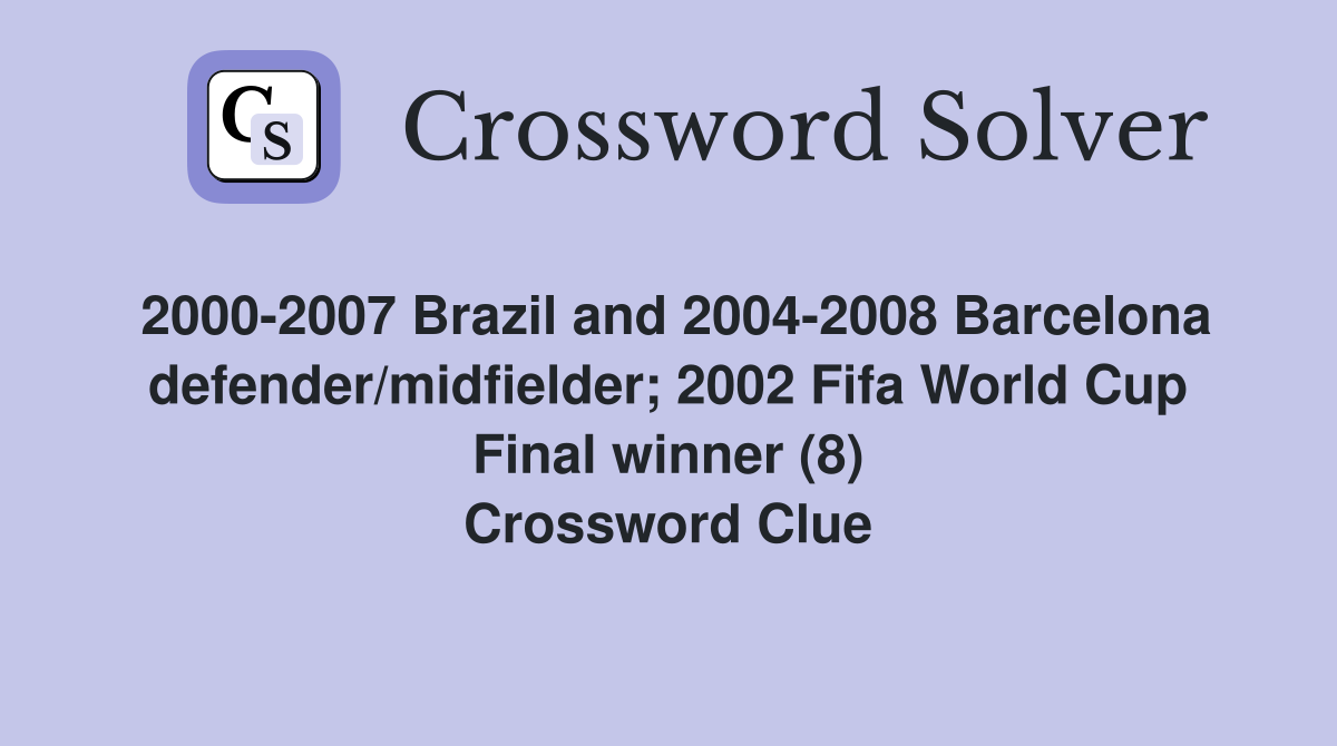 2000-2007 Brazil and 2004-2008 Barcelona defender/midfielder; 2002 Fifa World Cup Final winner (8) Crossword Clue