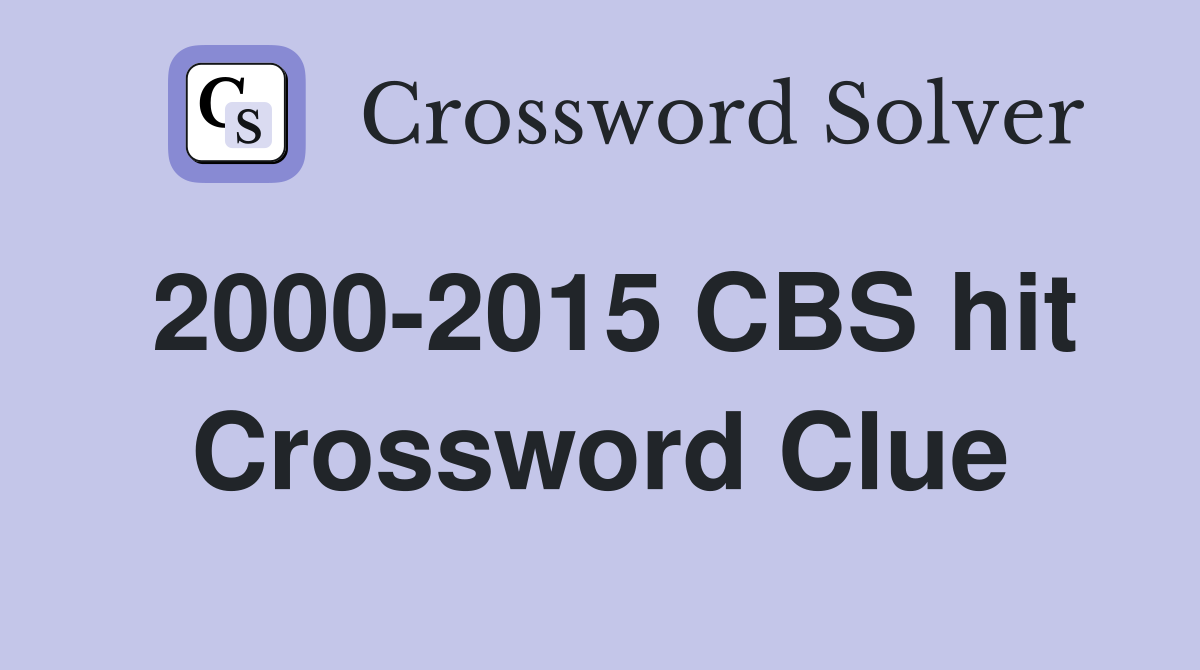 2000-2015 CBS hit Crossword Clue