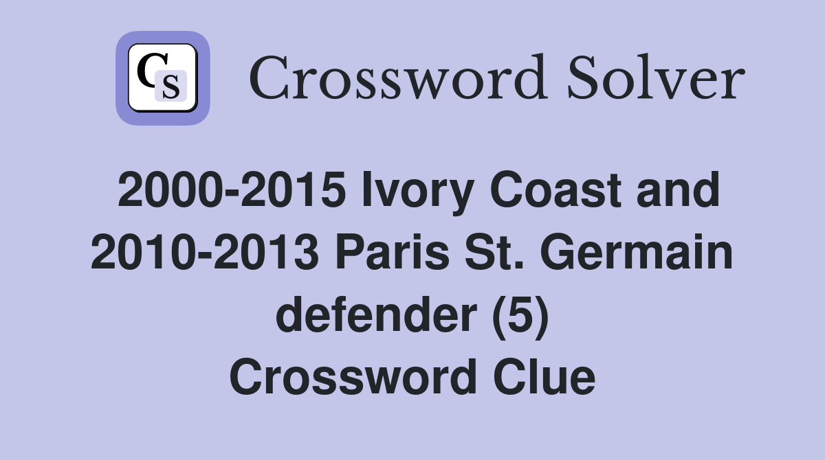 2000-2015 Ivory Coast and 2010-2013 Paris St. Germain defender (5) Crossword Clue