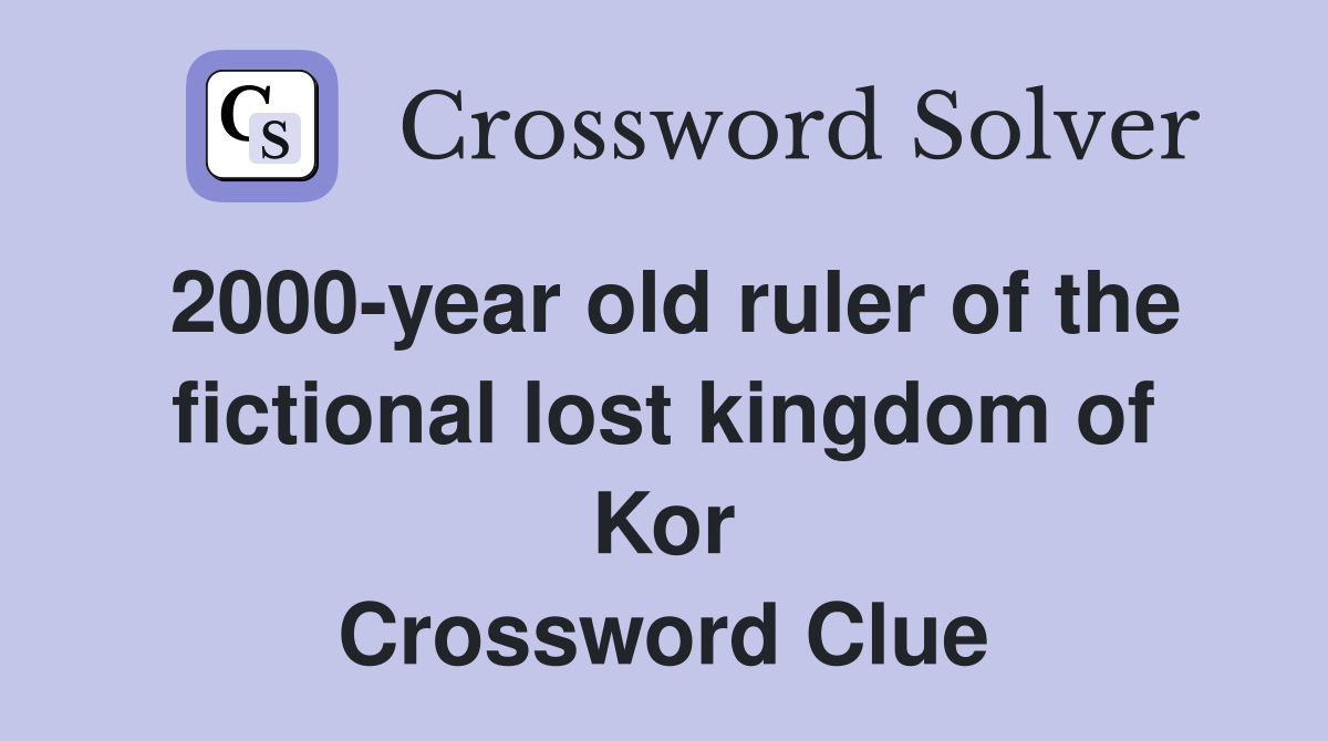 2000-year old ruler of the fictional lost kingdom of Kor Crossword Clue