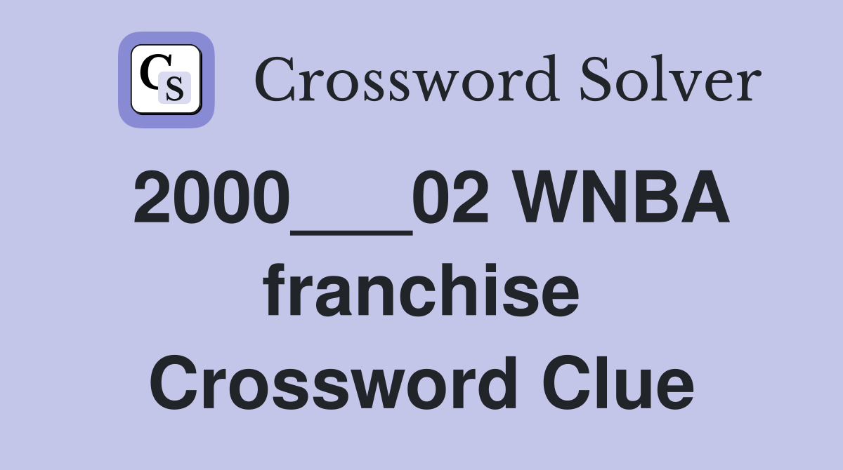 2000___02 WNBA franchise Crossword Clue