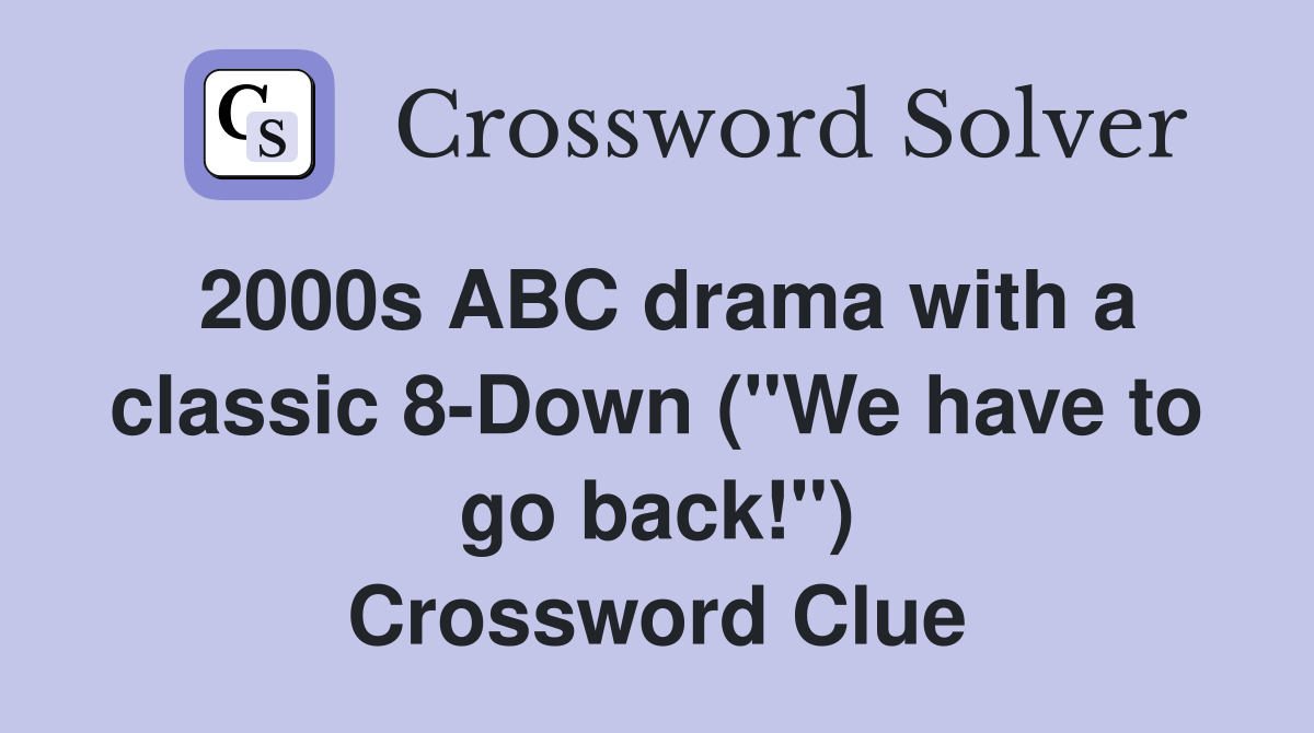 2000s ABC drama with a classic 8-Down ("We have to go back!") Crossword Clue