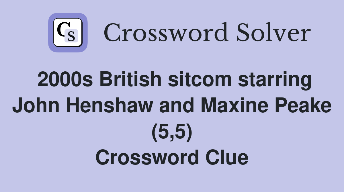 2000s British sitcom starring John Henshaw and Maxine Peake (5,5) Crossword Clue