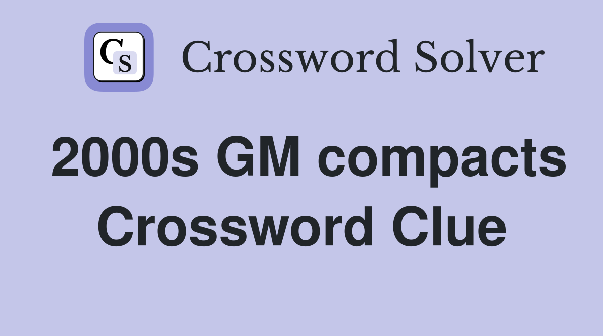 2000s GM compacts Crossword Clue