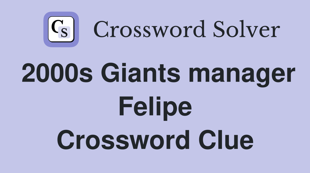 2000s Giants manager Felipe Crossword Clue