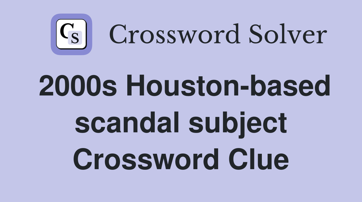 2000s Houston-based scandal subject Crossword Clue