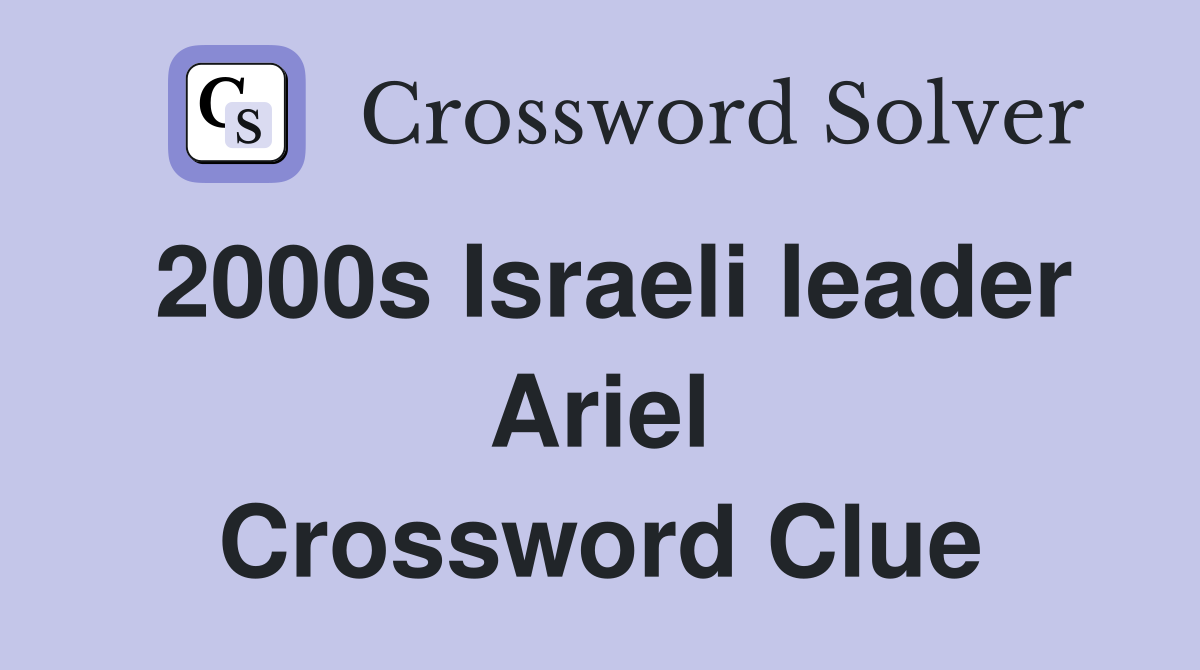 2000s Israeli leader Ariel Crossword Clue