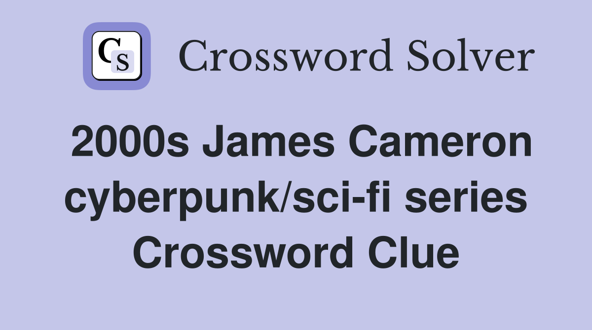 2000s James Cameron cyberpunk/sci-fi series Crossword Clue