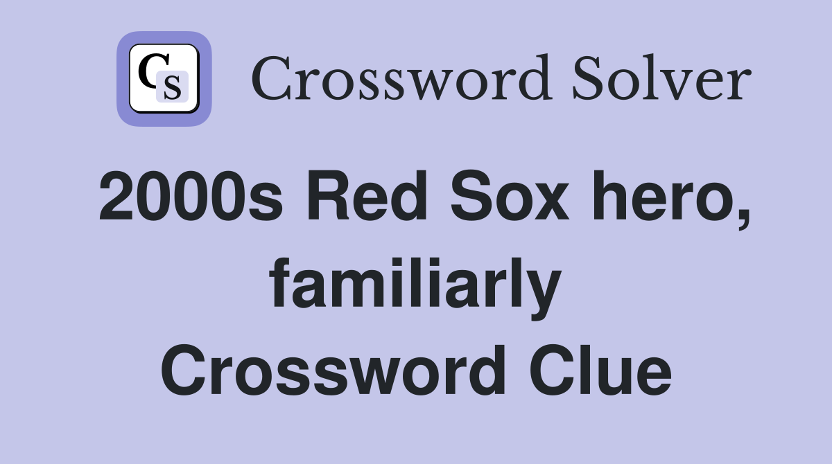 2000s Red Sox hero, familiarly Crossword Clue