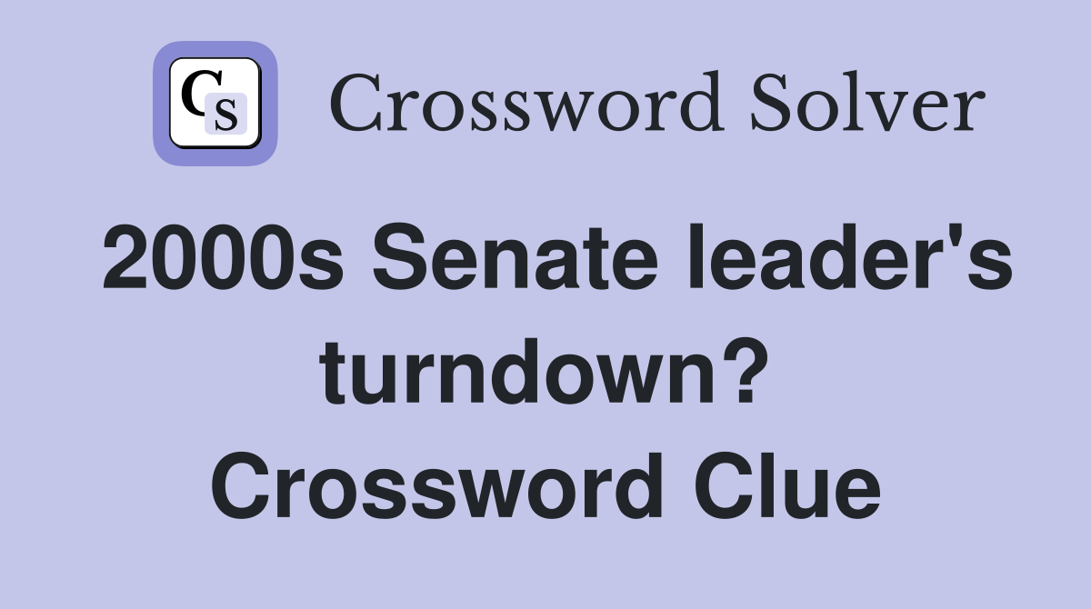 2000s Senate leader's turndown? Crossword Clue