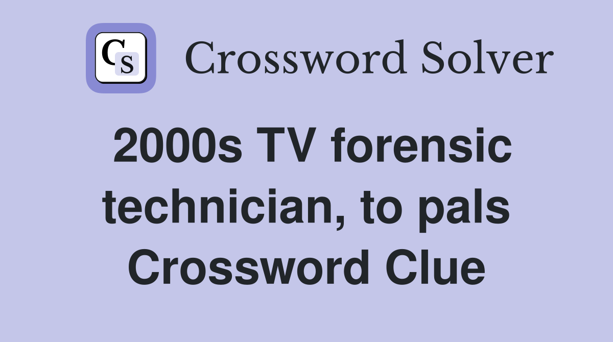 2000s TV forensic technician, to pals Crossword Clue