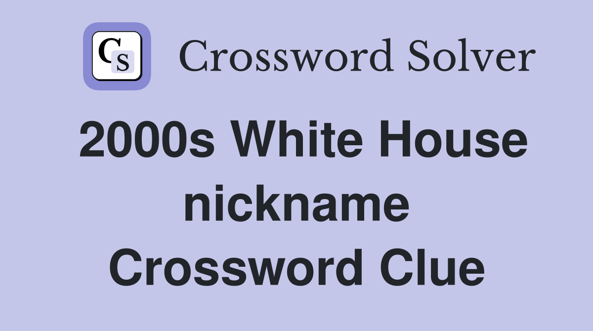 2000s White House nickname Crossword Clue