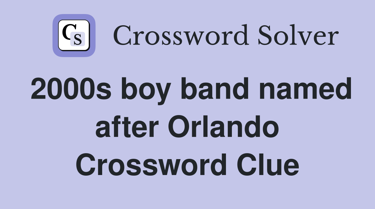 2000s boy band named after Orlando Crossword Clue