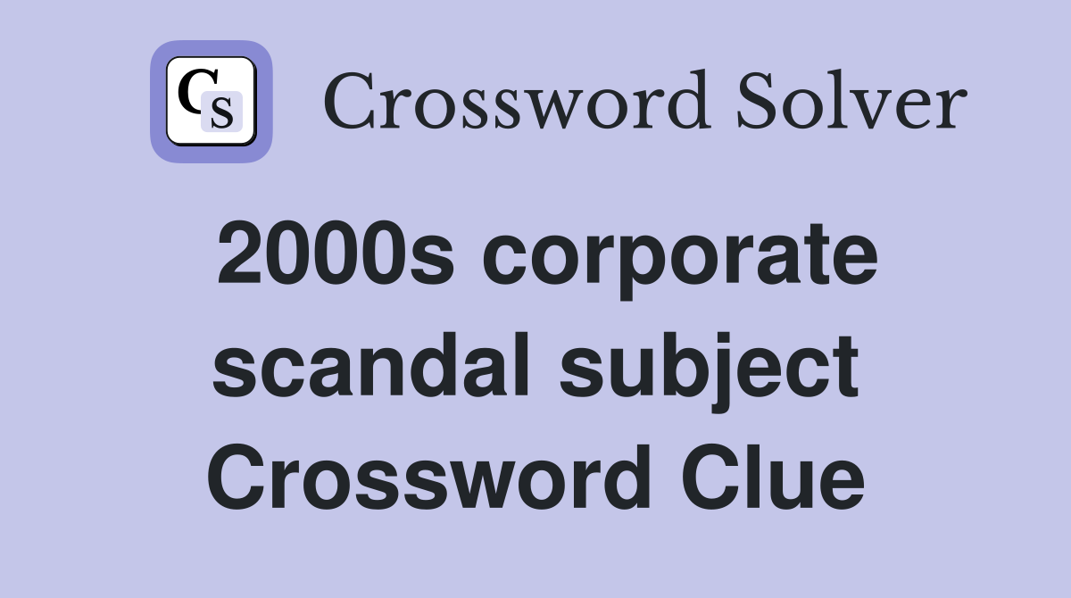 2000s corporate scandal subject Crossword Clue