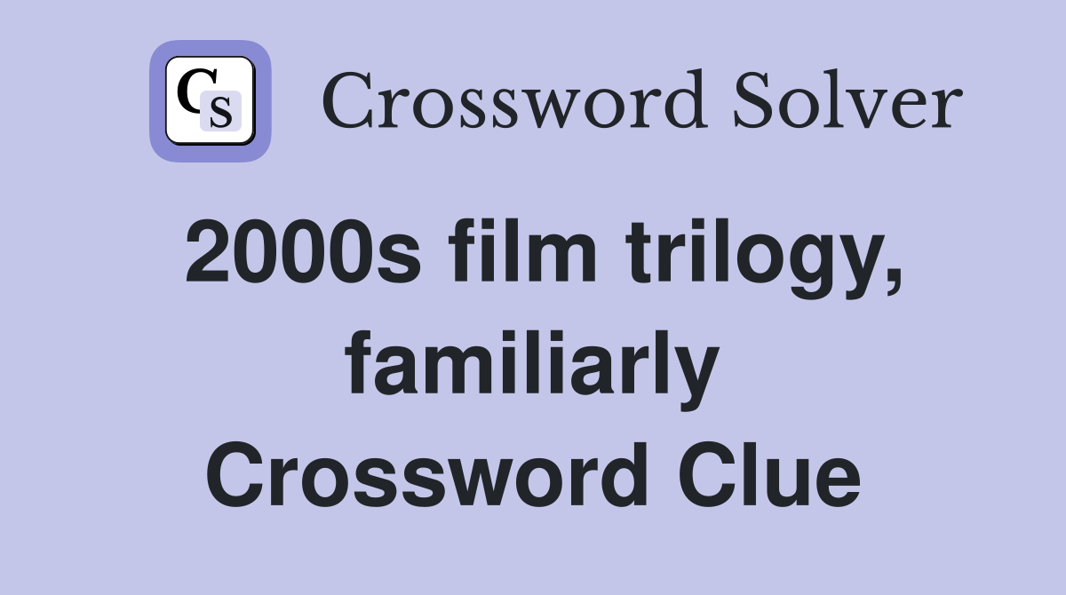 2000s film trilogy, familiarly Crossword Clue