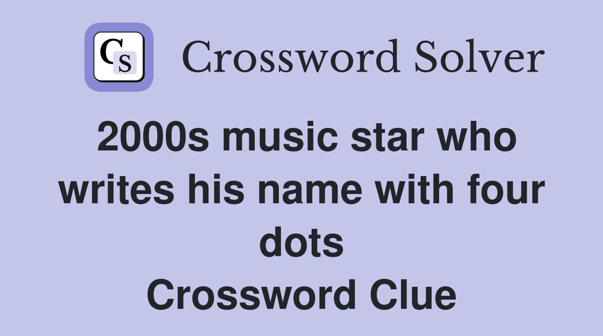 2000s music star who writes his name with four dots Crossword Clue