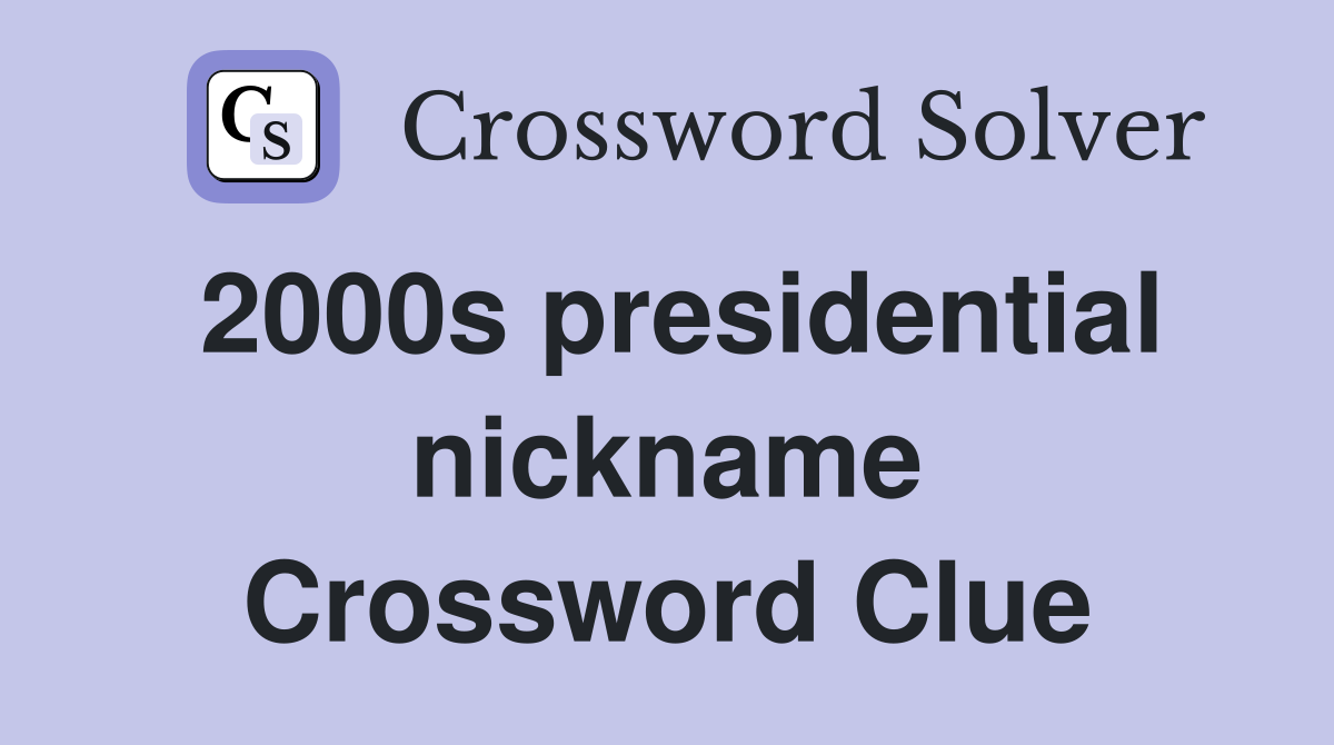 2000s presidential nickname Crossword Clue