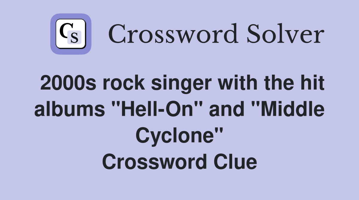 2000s rock singer with the hit albums "Hell-On" and "Middle Cyclone" Crossword Clue