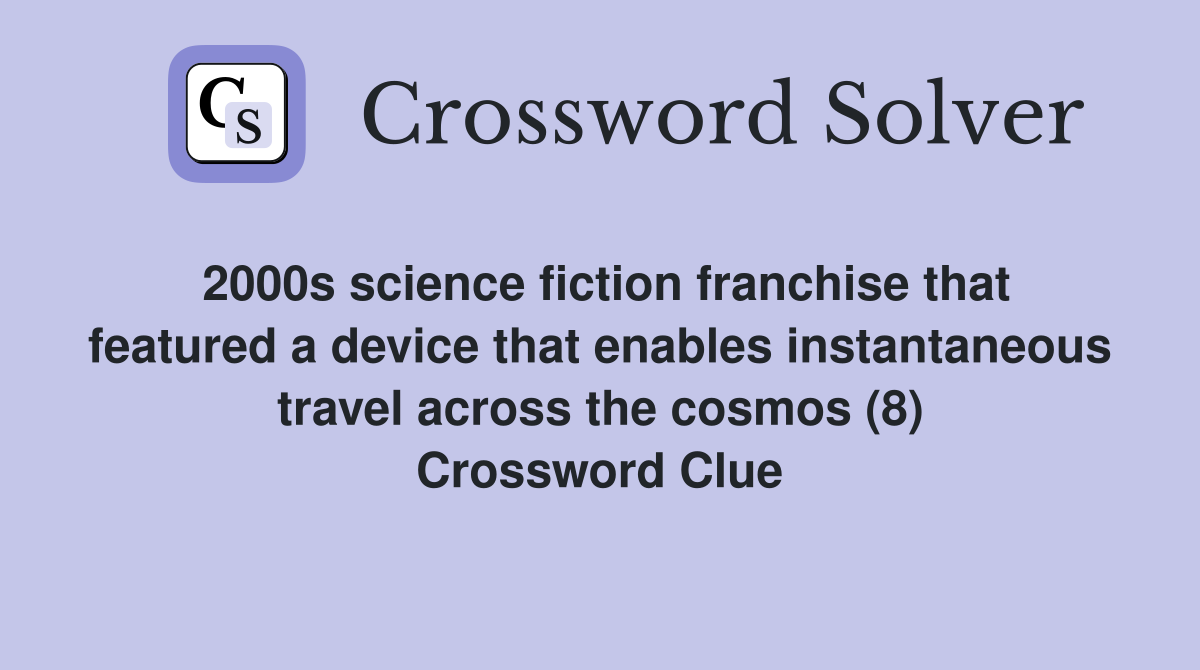 2000s science fiction franchise that featured a device that enables instantaneous travel across the cosmos (8) Crossword Clue