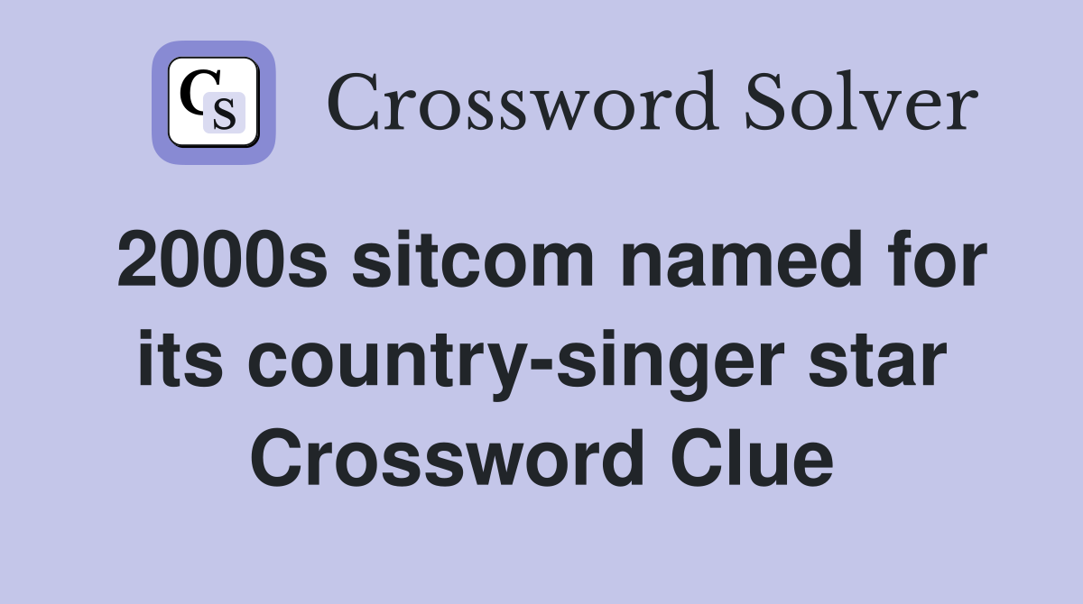 2000s sitcom named for its country-singer star Crossword Clue