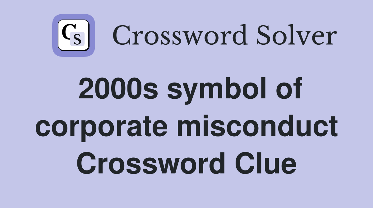 2000s symbol of corporate misconduct Crossword Clue