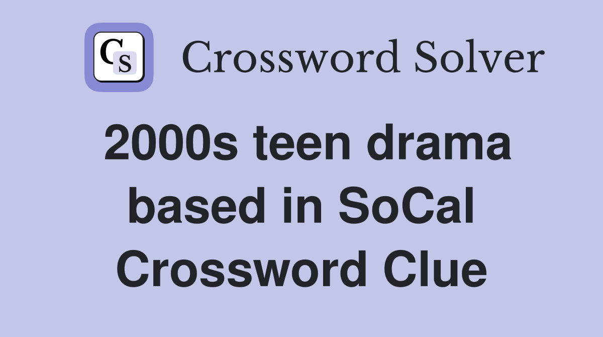2000s teen drama based in SoCal Crossword Clue