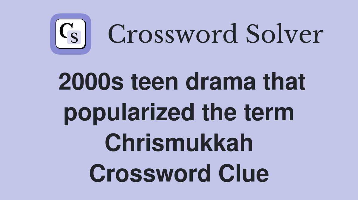 2000s teen drama that popularized the term Chrismukkah Crossword Clue