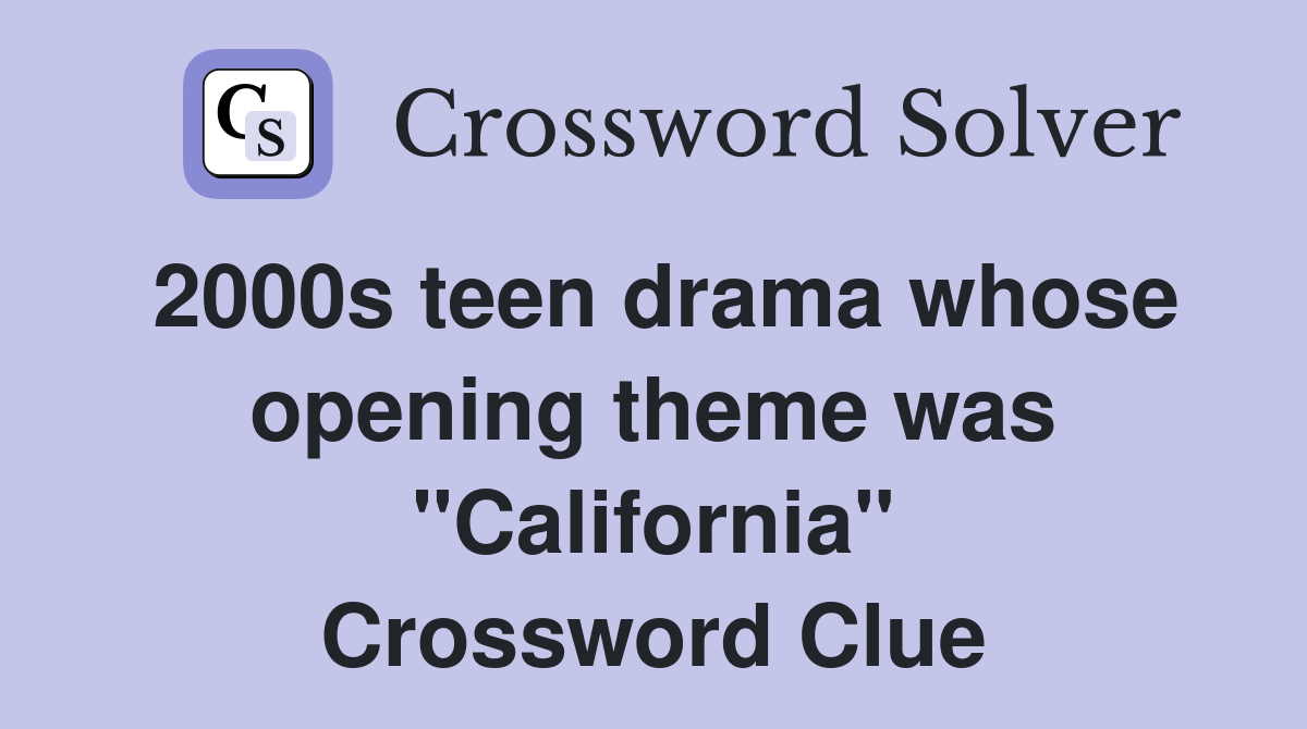 2000s teen drama whose opening theme was "California" Crossword Clue