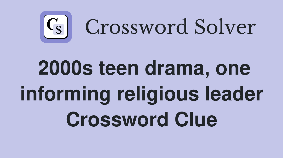 2000s teen drama, one informing religious leader Crossword Clue