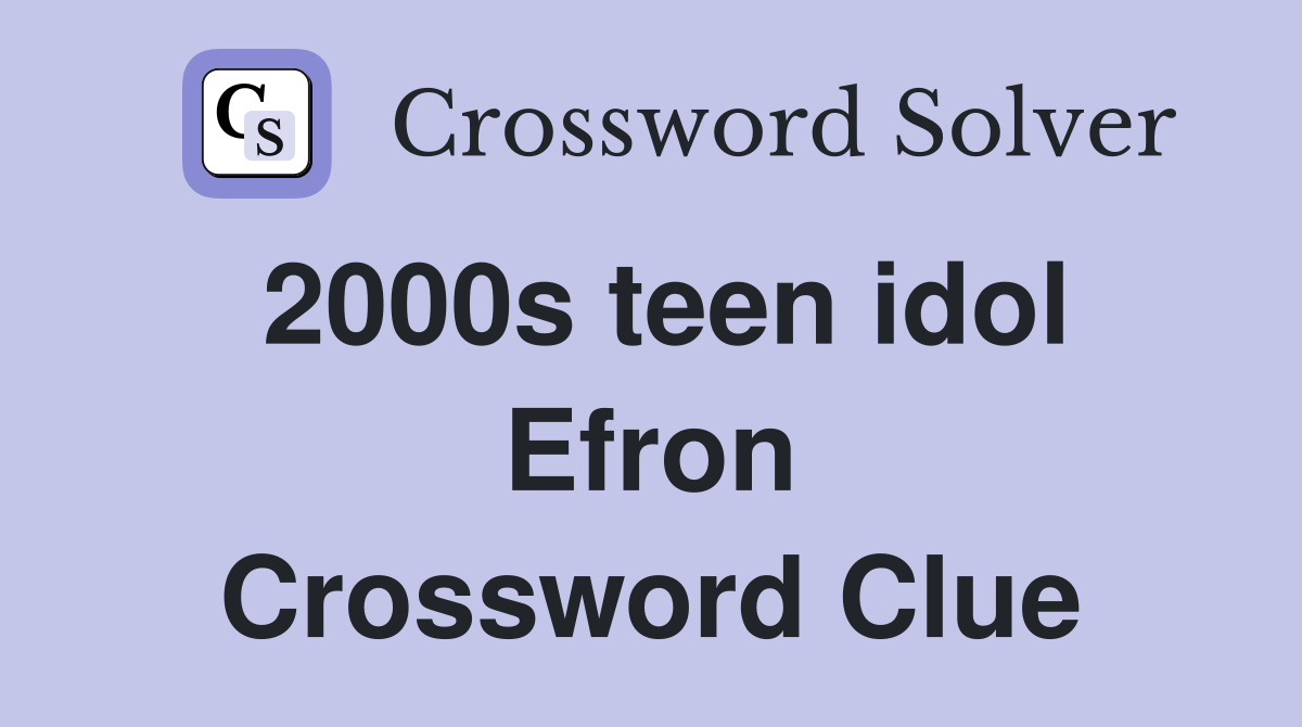 2000s teen idol Efron Crossword Clue