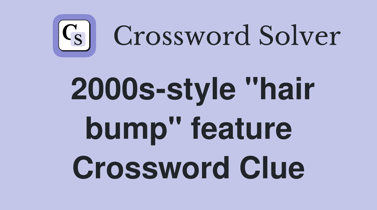 2000s-style "hair bump" feature Crossword Clue